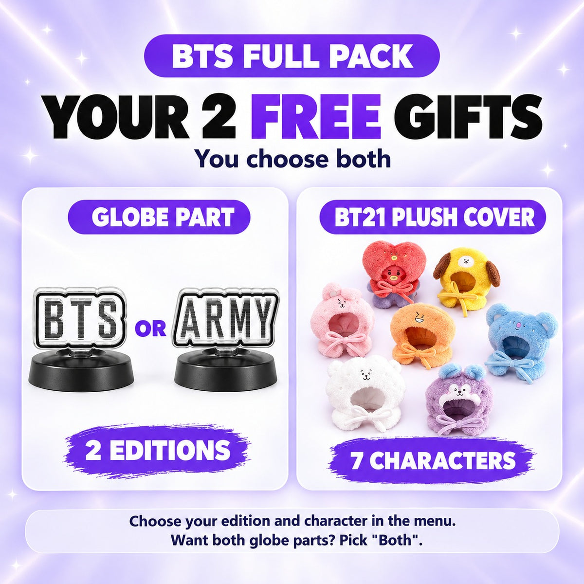 Free gifts in the BTS Full Pack: a globe part (ARMY or BTS Logo edition) and a BT21 plush cover, your pick of 7 characters - BTS Lightstick Bundle